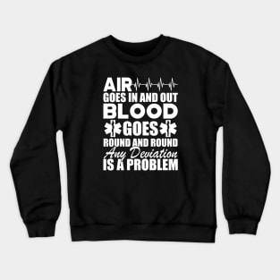 Paramedic - Air goes in and out blood goes round and round any deviation is a problem w Crewneck Sweatshirt